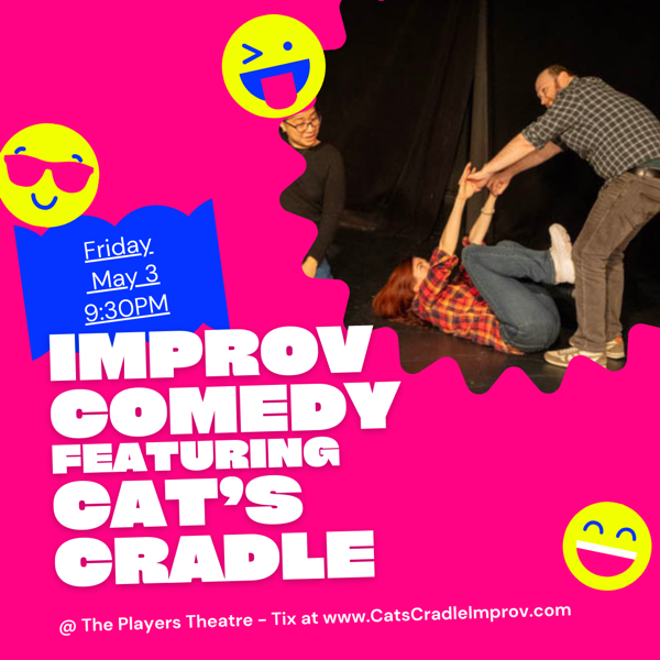 Improv comedy featuring Cat's Cradle Friday May 3 9:30pm at the players theatre. Tickets at www.catscradleimprov.com